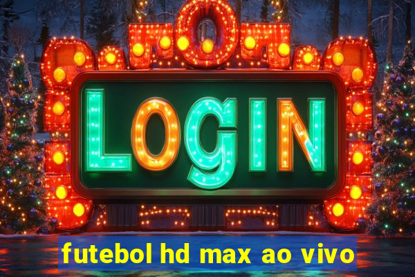 futebol hd max ao vivo